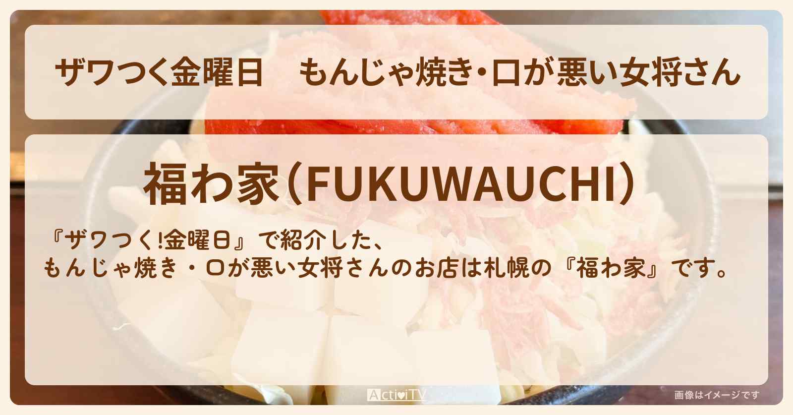 【ザワつく金曜日】もんじゃ焼き・口が悪い女将さん『福わ家』札幌のお店の場所