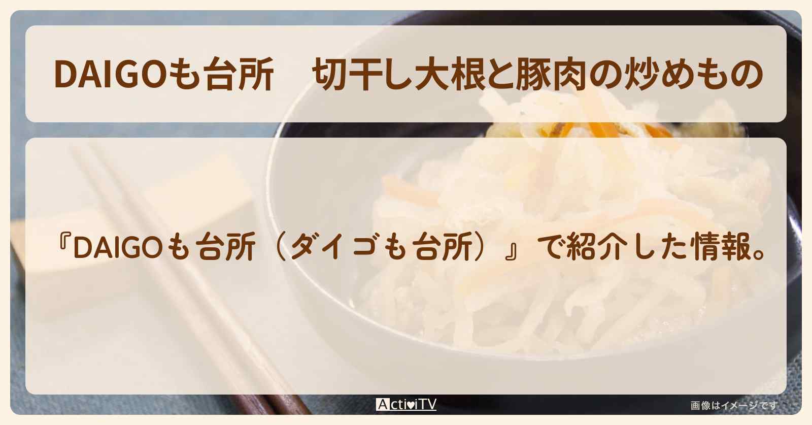 【DAIGOも台所】『切干し大根と豚肉の炒めもの』の・作り方を紹介〔ダイゴも台所〕