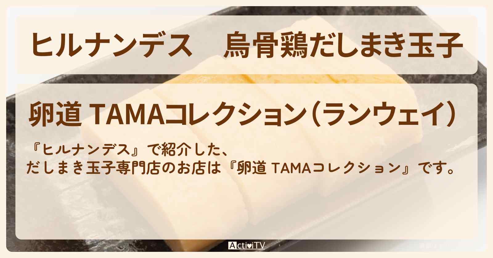 烏骨鶏だしまき玉子『卵道 TAMAコレクション』奥多摩のお店情報〔久本雅美〕