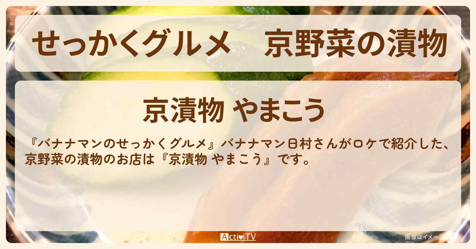 【せっかくグルメ】京野菜の漬物『京漬物 やまこう』京都ロケでグリーンボール・さわやかコンビを購入したお店情報〔日村勇紀〕