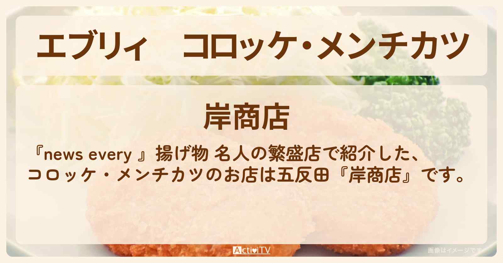 【エブリィ】コロッケ・メンチカツ『岸商店』五反田・揚げ物 名人の繁盛店のお店情報 #every