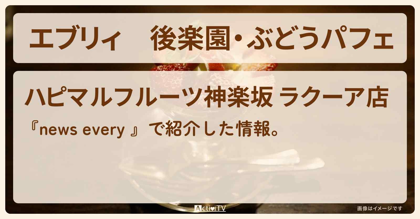 【エブリィ】後楽園・ぶどうパフェ『ハピマルフルーツ神楽坂』のお店情報 #every