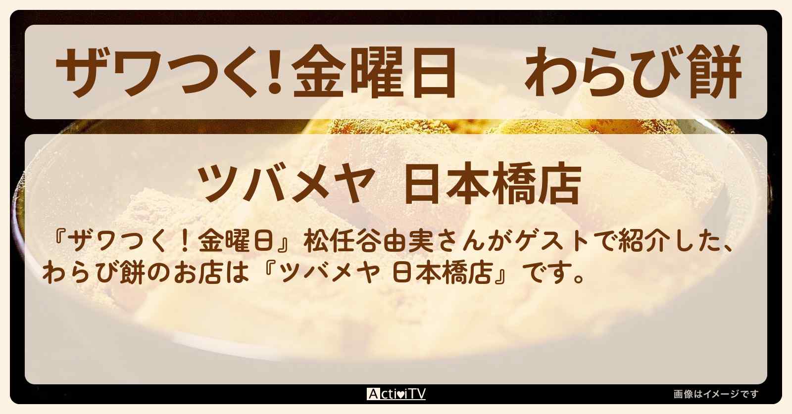 【ザワつく！金曜日】わらび餅『ツバメヤ 日本橋店』和スイーツのお店の場所〔松任谷由実〕