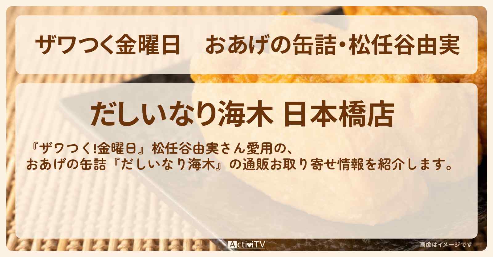 【ザワつく金曜日】おあげの缶詰・松任谷由実『だしいなり海木・海木 ほのじ』のお店情報