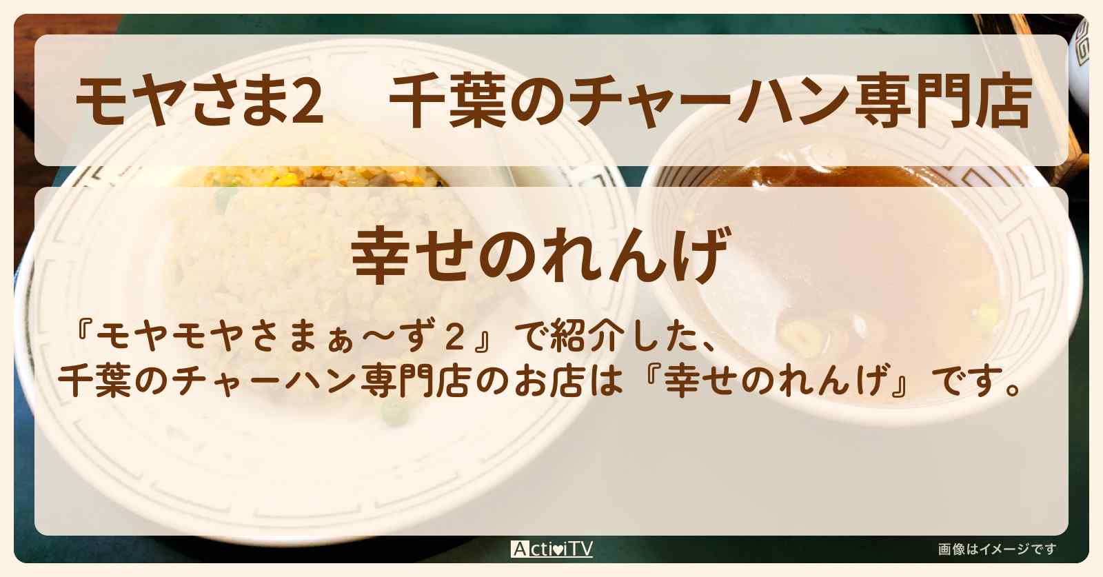 【モヤさま2】千葉のチャーハン専門店『幸せのれんげ』のお店情報〔モヤモヤさまぁ〜ず2〕