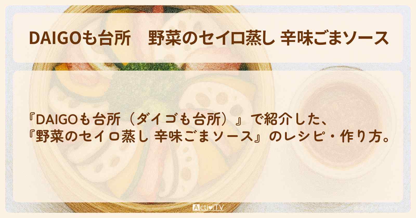 『野菜のセイロ蒸し 辛味ごまソース』のレシピ・作り方を紹介〔ダイゴも台所〕