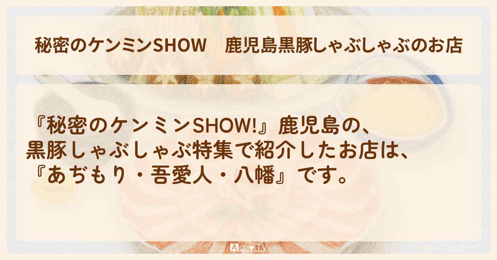 【秘密のケンミンSHOW】鹿児島黒豚しゃぶしゃぶのお店『あぢもり・吾愛人・八幡』情報〔ケンミンショー〕