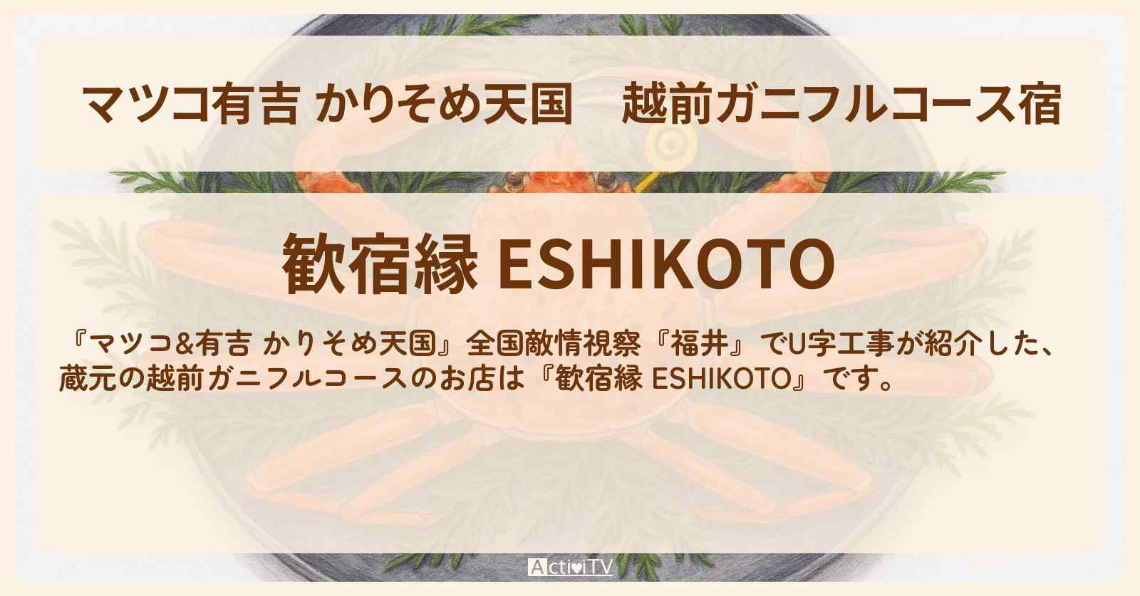 【マツコ有吉 かりそめ天国】越前ガニフルコース宿『歓宿縁 ESHIKOTO』の宿・お店の場所〔U字工事〕