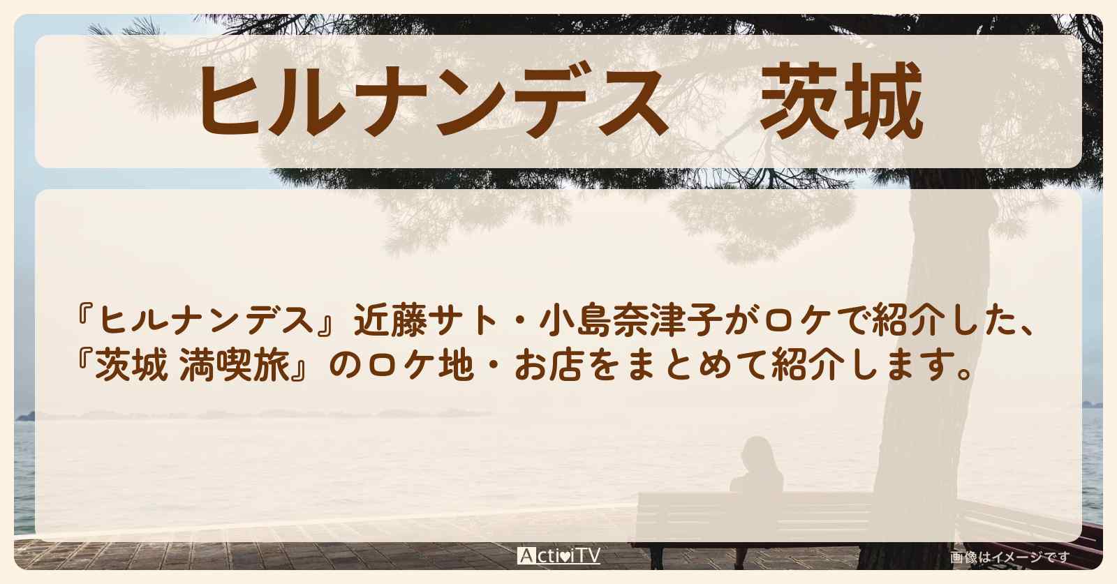 茨城『近藤サト・小島奈津子 満喫旅』のお店・ロケ地情報まとめ近藤サト・小島奈津子