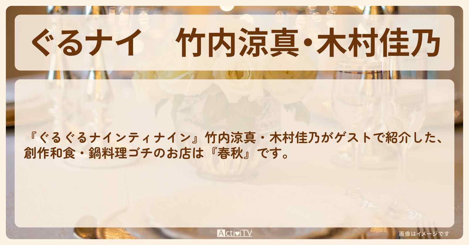 【ぐるナイ】竹内涼真・木村佳乃　創作和食・鍋料理ゴチ『春秋』溜池山王のお店情報  〔ぐるぐるナインティナイン〕