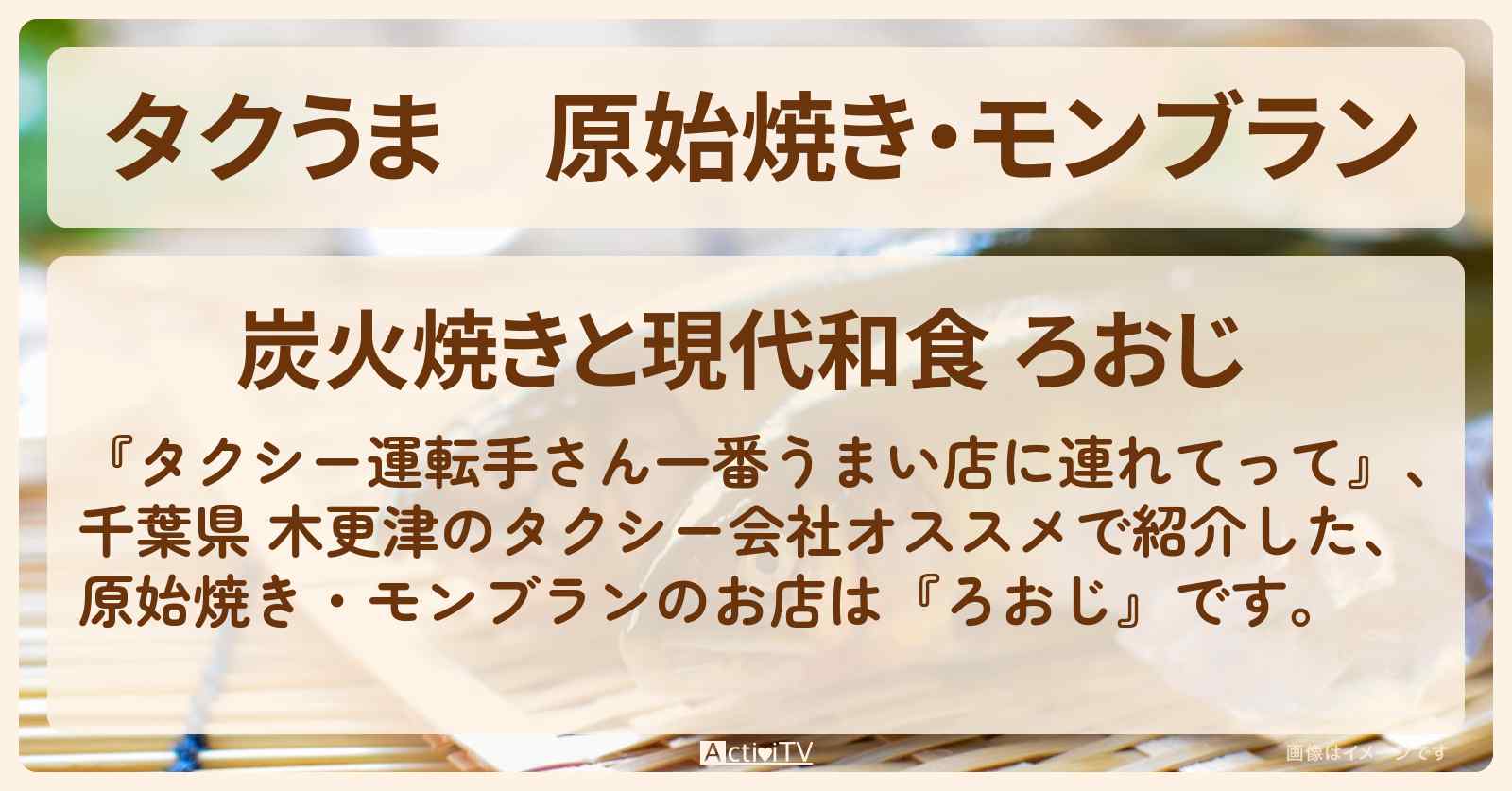【タクうま】原始焼き・モンブラン『ろおじ』千葉県  木更津タクシー会社オススメのお店〔タクシー運転手さん一番うまい店に連れてって〕
