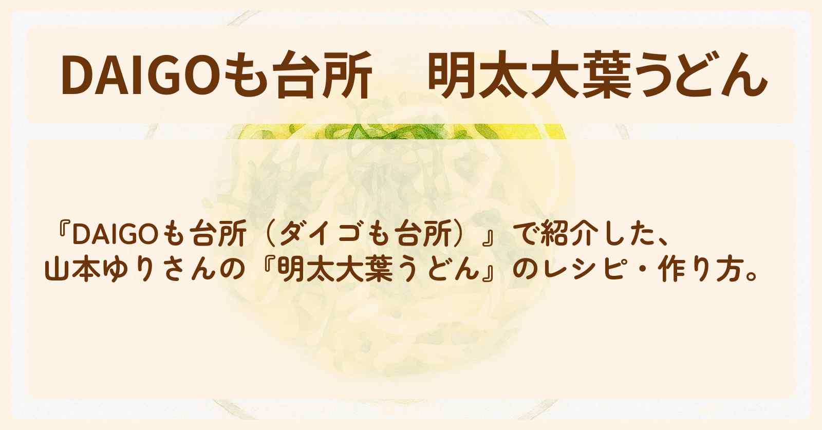 【DAIGOも台所】『明太大葉うどん』山本ゆりさんの・作り方を紹介〔ダイゴも台所〕