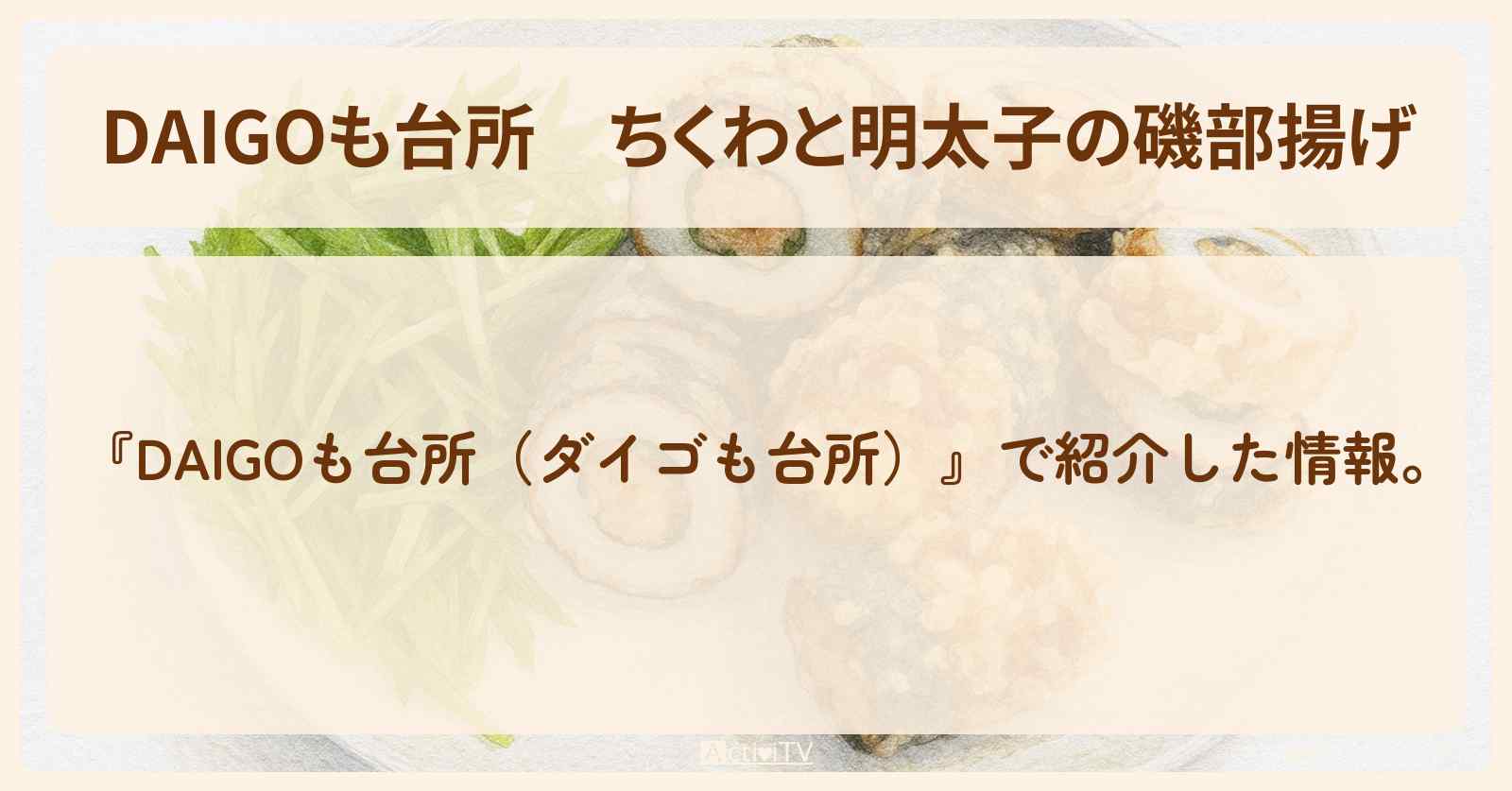 『ちくわと明太子の磯部揚げ』のレシピ・作り方を紹介〔ダイゴも台所〕
