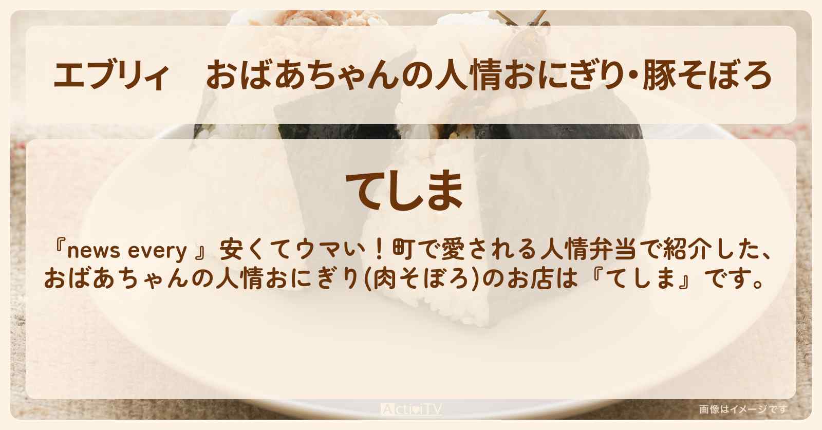 【エブリィ】おばあちゃんの人情おにぎり・豚そぼろ『てしま』調布市 仙川のお店情報 #every