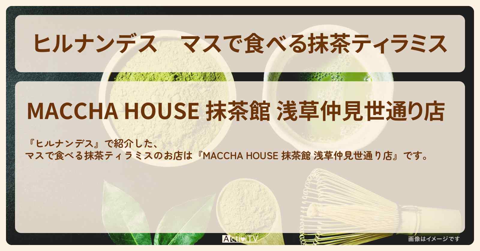 マスで食べる抹茶ティラミス『抹茶ハウス 抹茶館』浅草のお店情報〔林家たい平・丘みどり〕