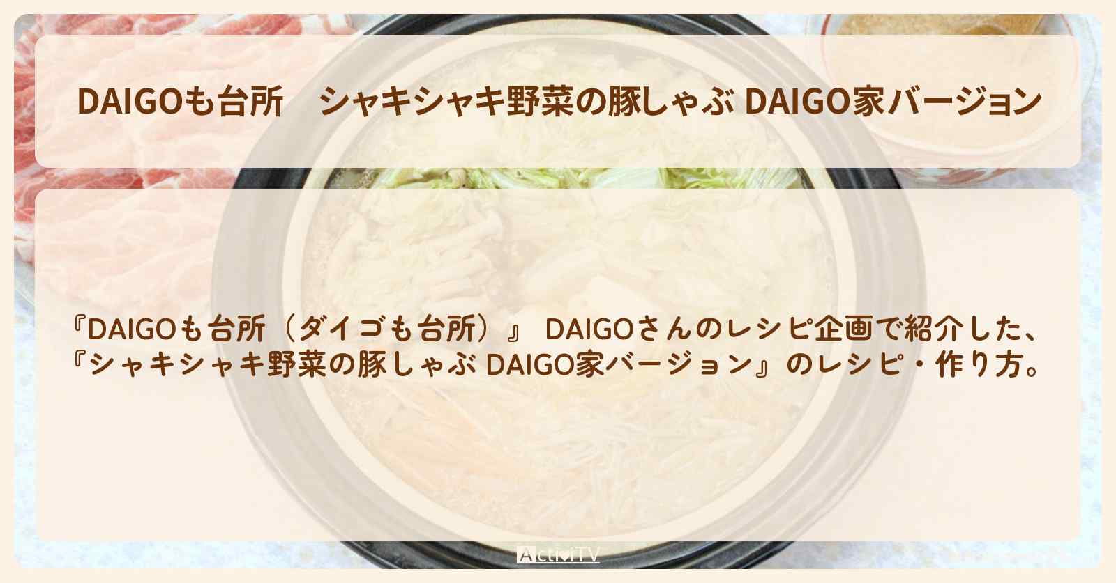【DAIGOも台所】『シャキシャキ野菜の豚しゃぶ DAIGO家バージョン』の・作り方を紹介〔ダイゴも台所〕