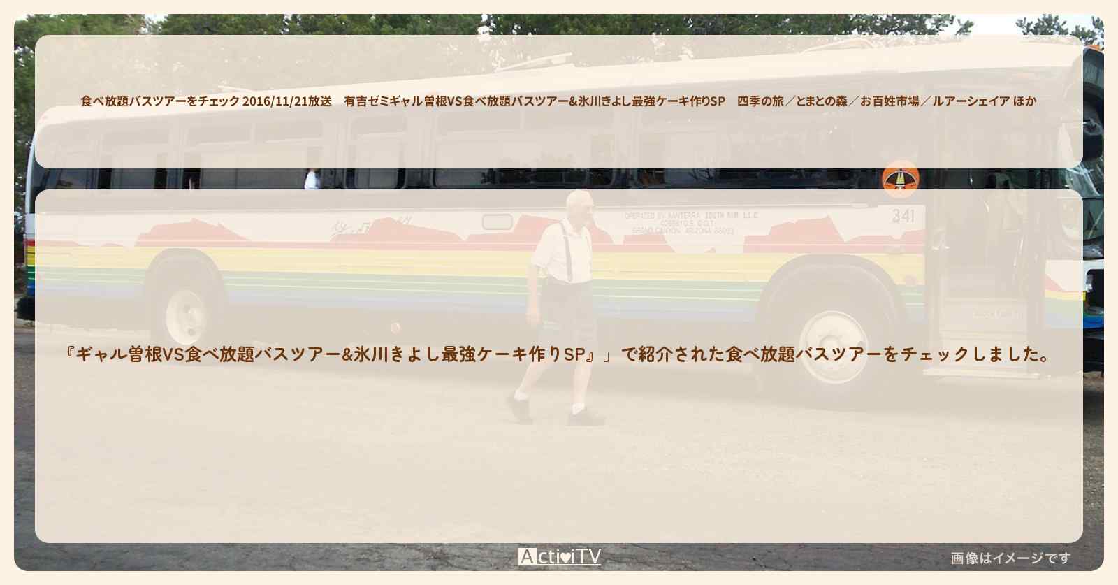 【食べ放題バスツアーをチェック 2016/11/21放送】【ギャル曽根VS食べ放題バスツアー&氷川きよし最強ケーキ作りSP】四季の旅／とまとの森／お百姓市場／ルアーシェイア ほか