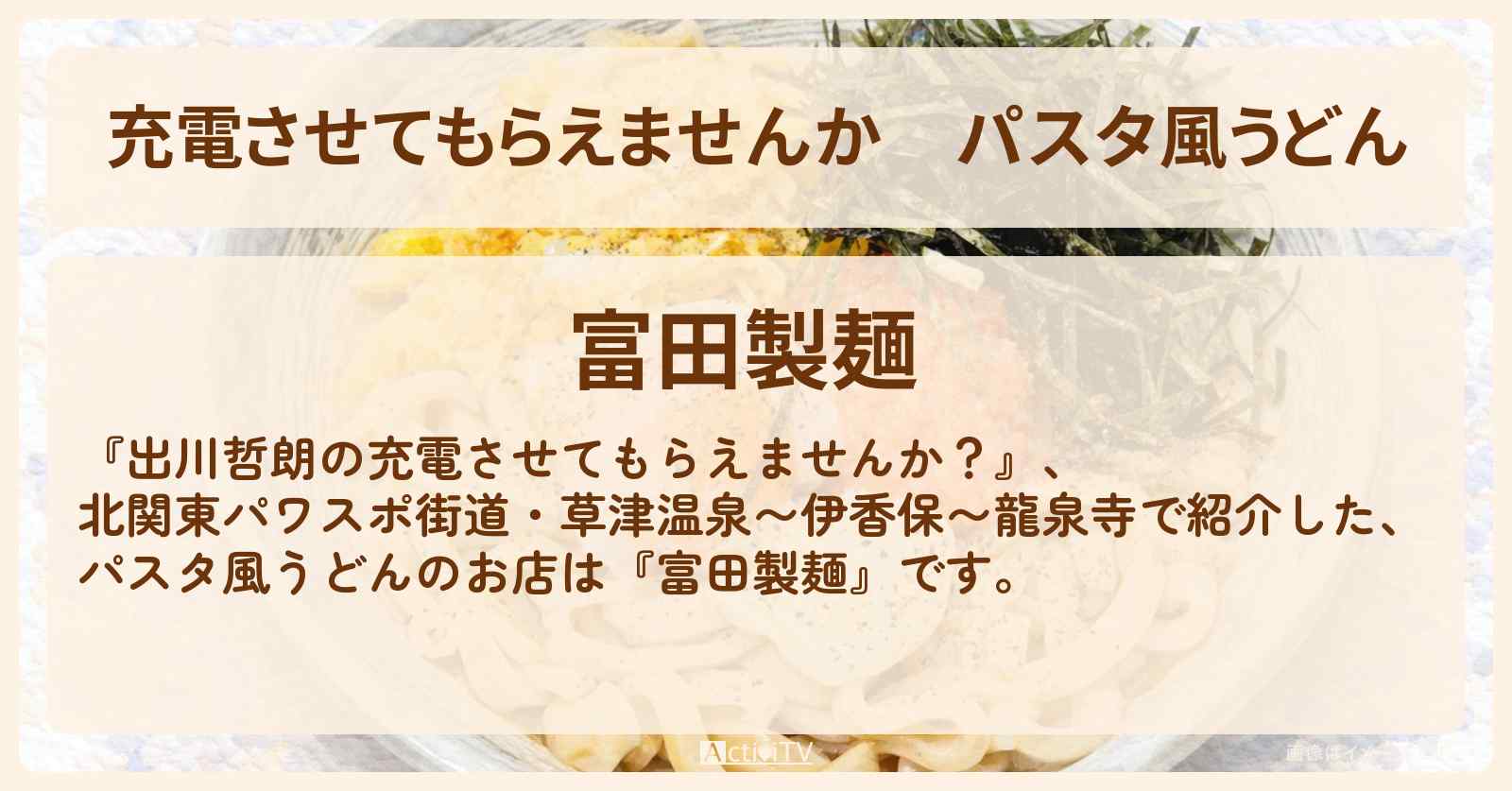 【充電させてもらえませんか】パスタ風うどん『富田製麺』群馬のお店の場所〔ホラン千秋〕