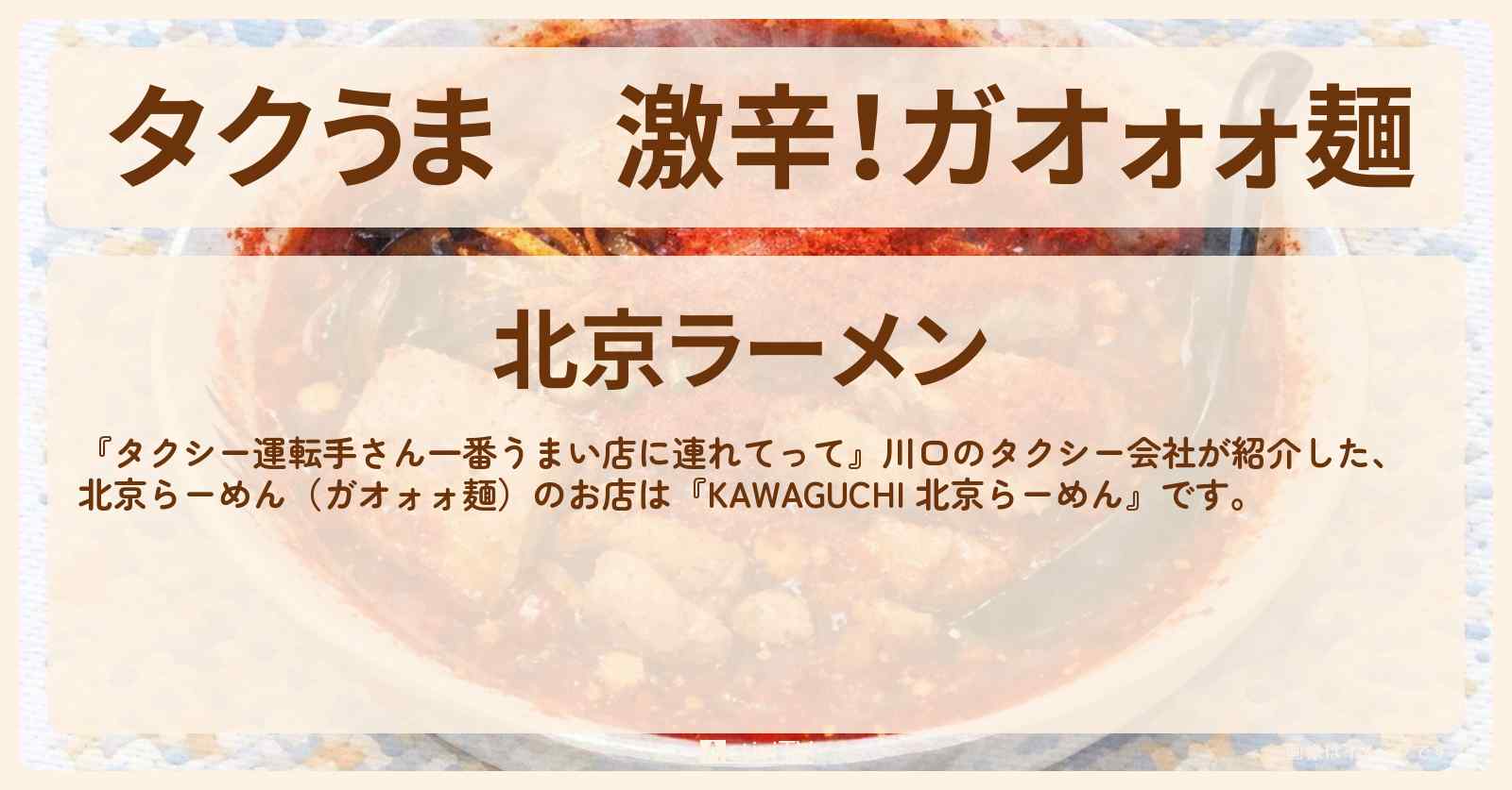 【タクうま】激辛!ガオォォ麺『KAWAGUCHI 北京らーめん』川口のお店の場所〔タクシー運転手さん一番うまい店に連れてって〕