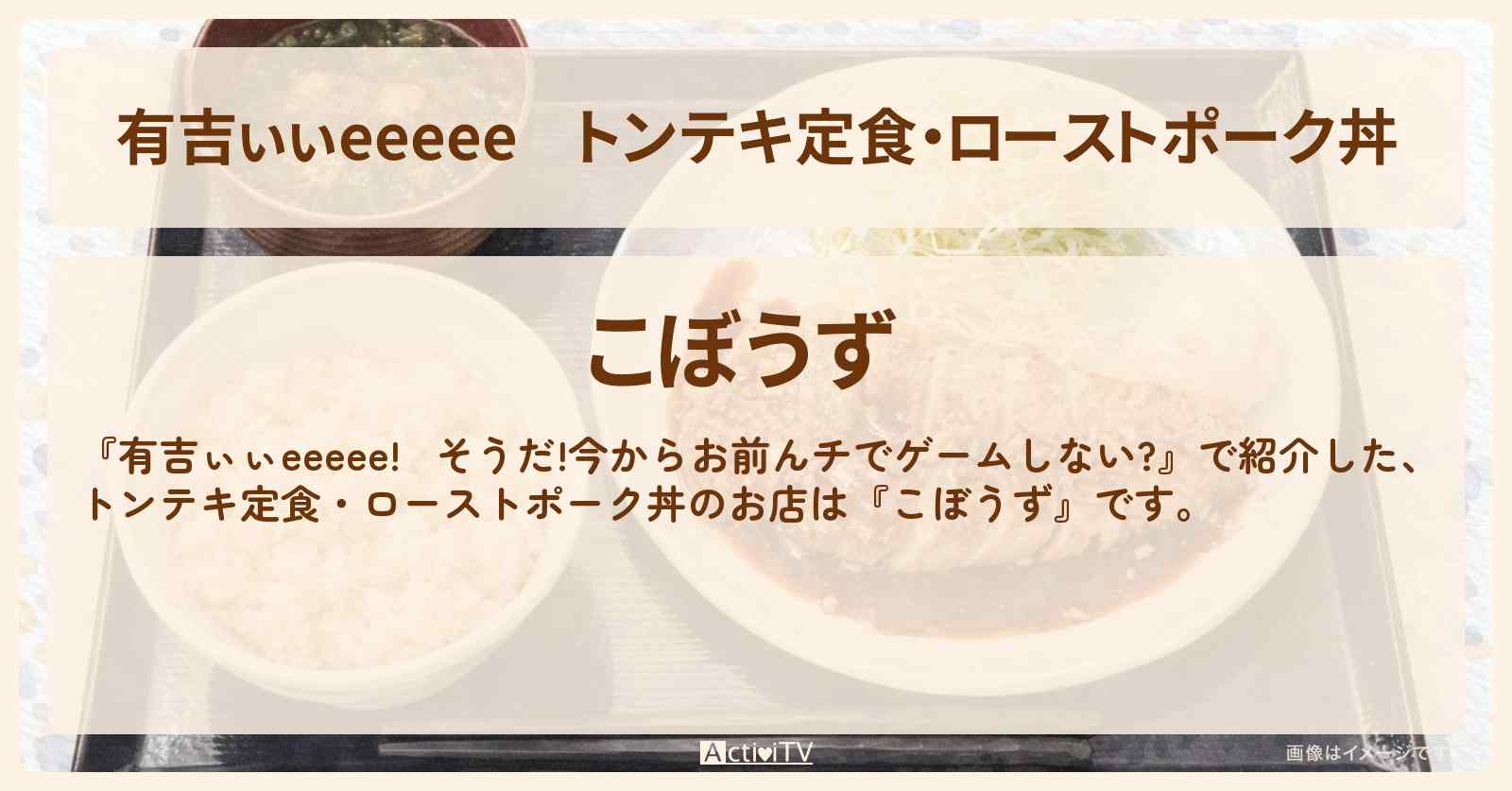 【有吉ぃぃeeeee】トンテキ定食・ローストポーク丼『こぼうず』三田のロケ地のお店〔野口衣織〕