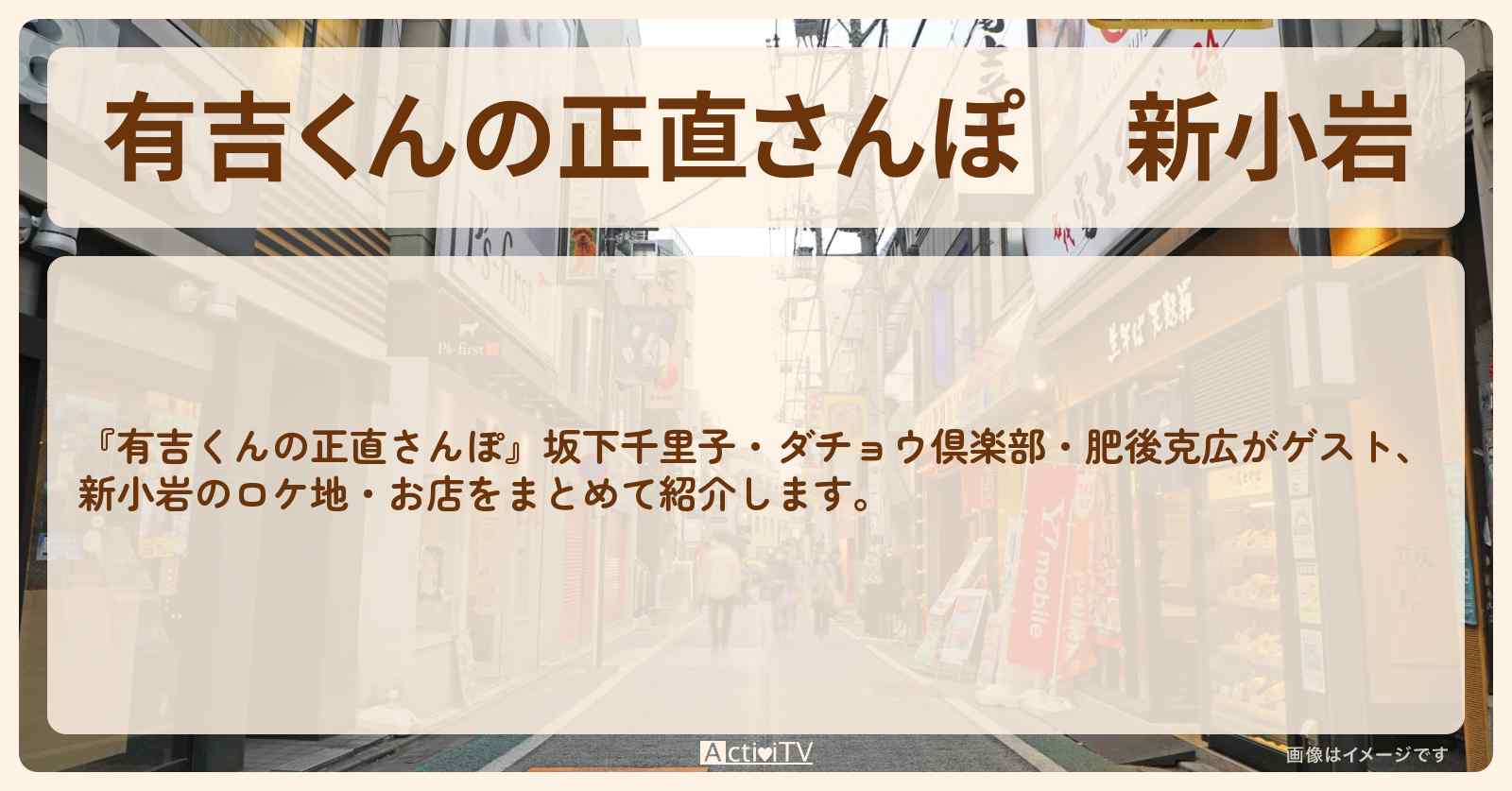 【有吉くんの正直さんぽ】新小岩　番組で巡ったロケ地・お店スポットのまとめ〔坂下千里子・ダチョウ倶楽部・肥後克広〕