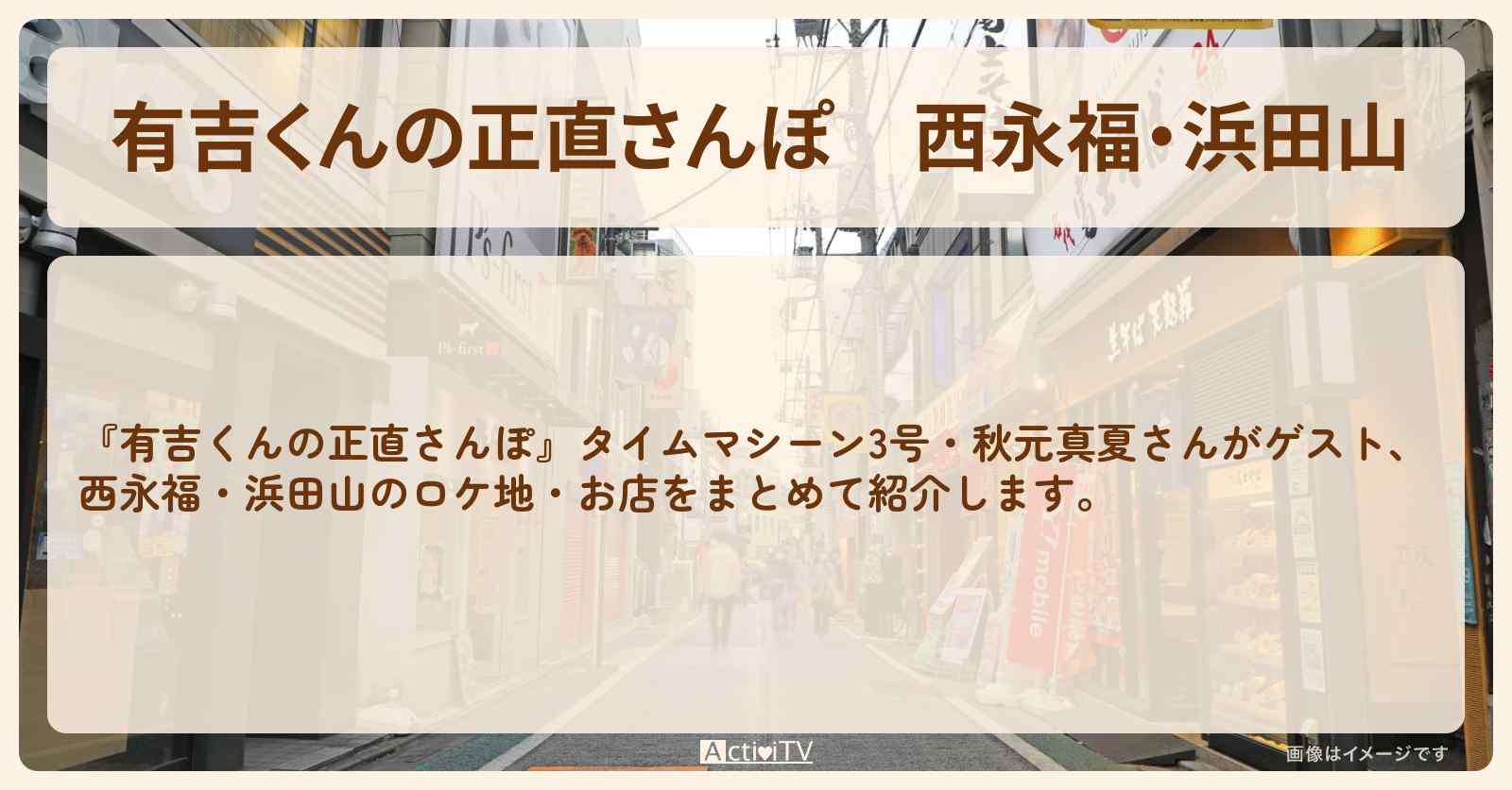 西永福・浜田山　番組で巡ったロケ地・お店スポットのまとめ〔秋元真夏・タイムマシーン3号〕