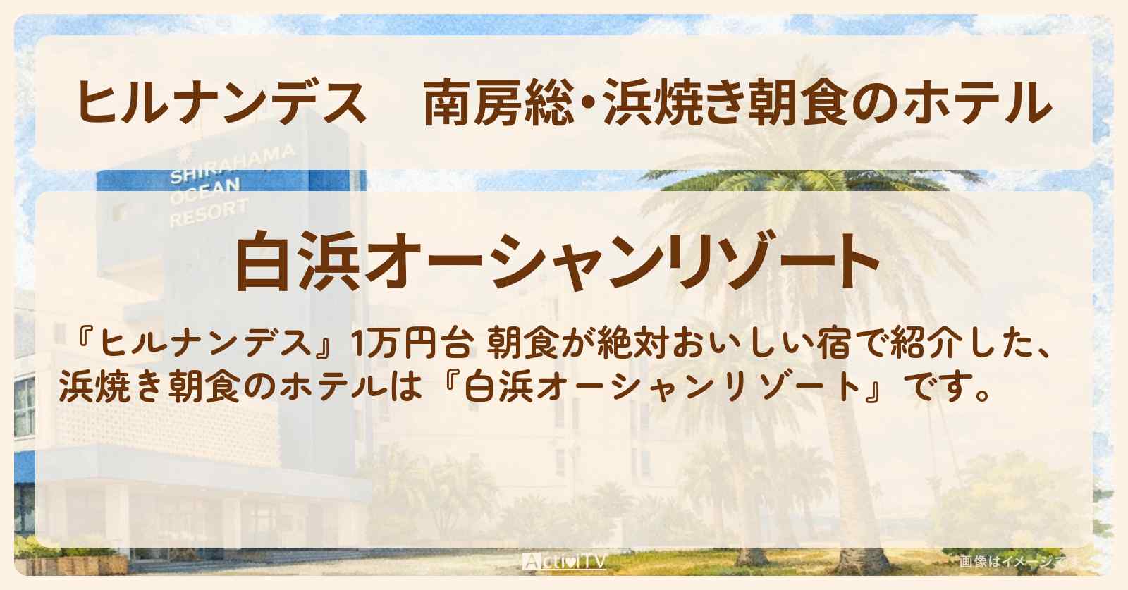 南房総・浜焼き朝食のホテル『白浜オーシャンリゾート』1万円台の宿の予約サイト情報〔浮所飛貴・榊原郁恵・バッテリィズ〕