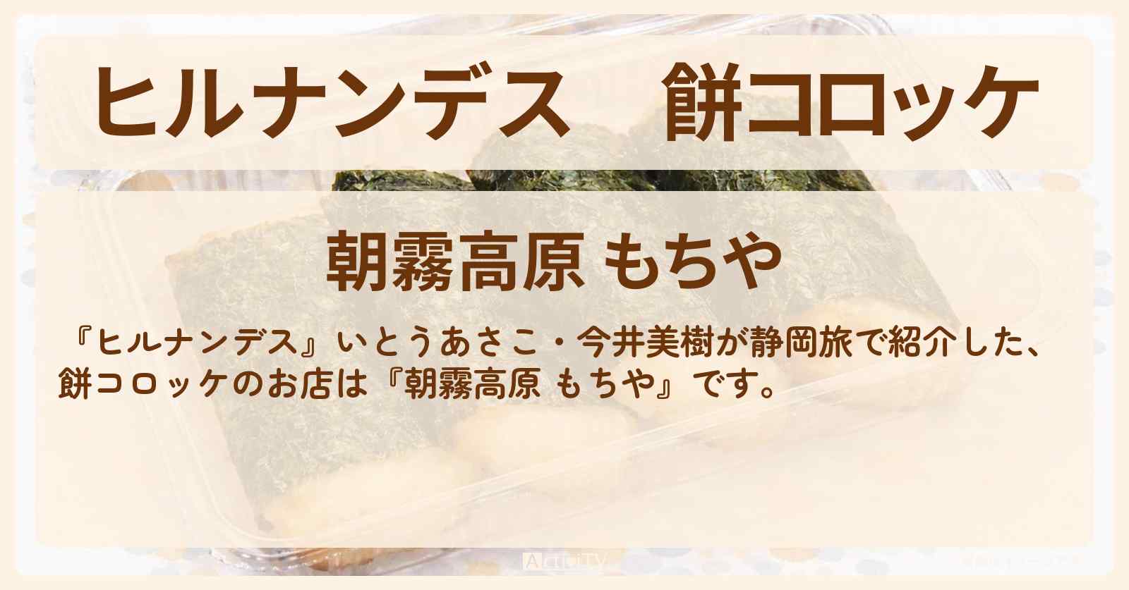 【ヒルナンデス】餅コロッケ『朝霧高原 もちや』静岡のお店情報〔あさこ・今井美樹〕
