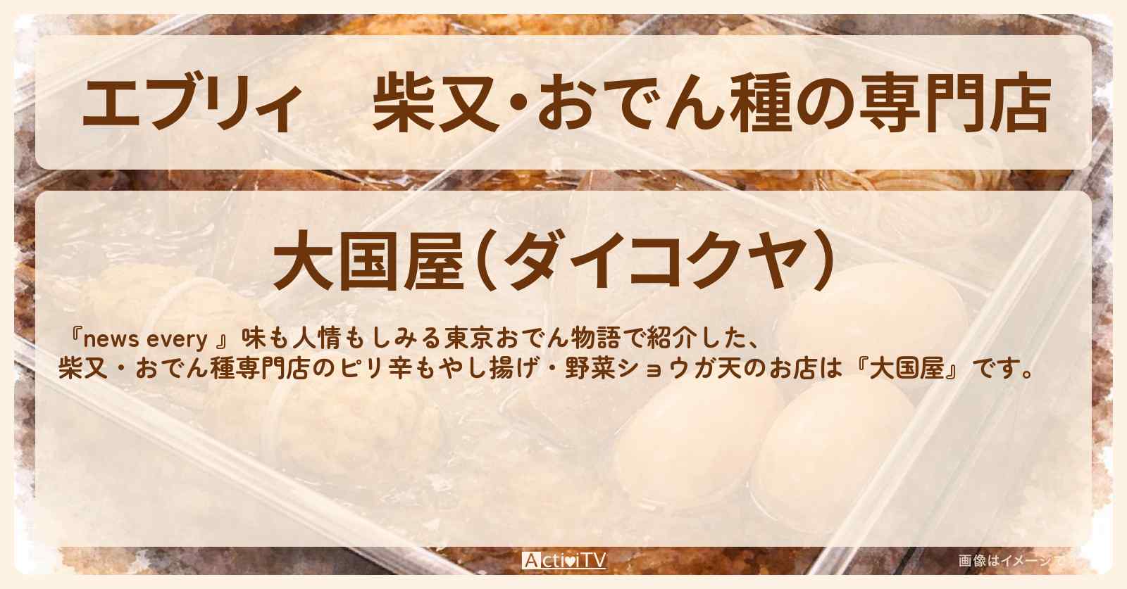 【エブリィ】柴又・おでん種の専門店『大国屋』ピリ辛もやし揚げ・野菜ショウガ天が名物のお店情報 #every