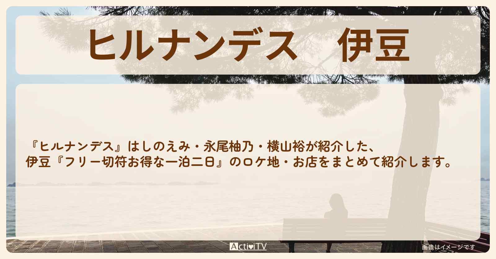 伊豆『フリー切符お得な一泊二日』のお店・ロケ地情報まとめ〔はしのえみ・永尾柚乃・横山裕〕