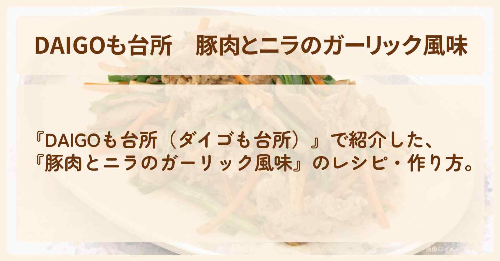 『豚肉とニラのガーリック風味』のレシピ・作り方を紹介〔ダイゴも台所〕