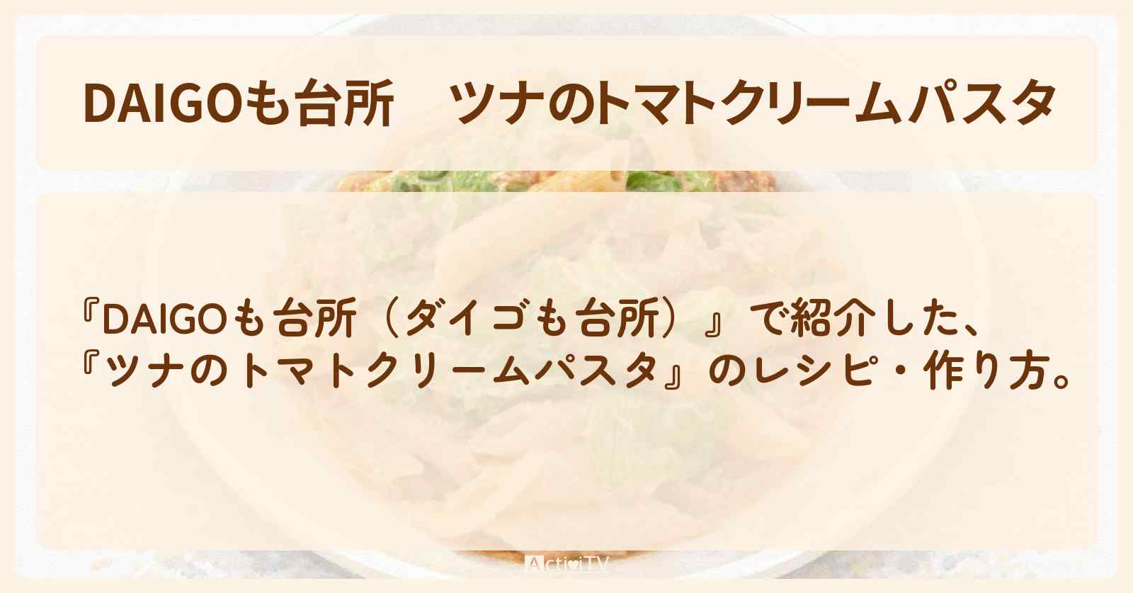 【DAIGOも台所】『ツナのトマトクリームパスタ』のレシピ・作り方を紹介〔ダイゴも台所〕