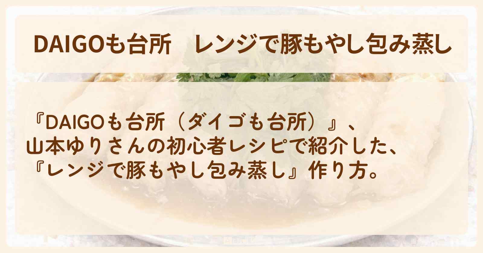 【DAIGOも台所】レンジで『豚もやし包み蒸し』山本ゆりさんのレシピ・作り方を紹介〔ダイゴも台所〕