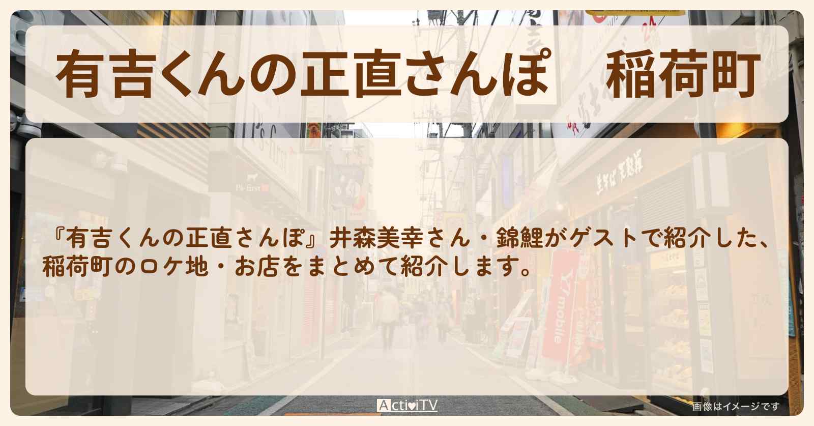 【有吉くんの正直さんぽ】稲荷町　番組で巡ったロケ地・お店スポットのまとめ〔井森美幸・錦鯉〕