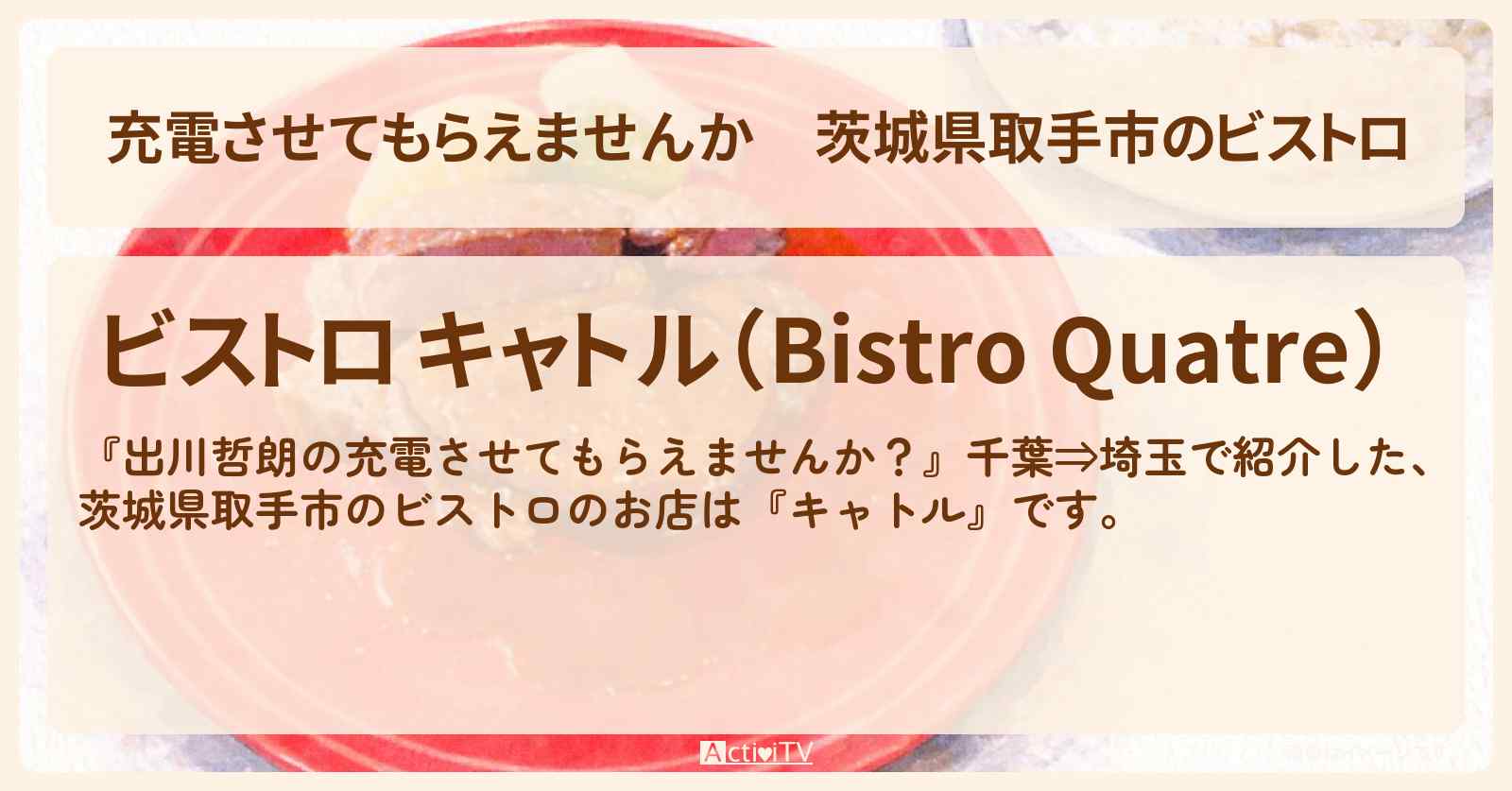 【充電させてもらえませんか】茨城県取手市のビストロ『キャトル』仔羊もも肉のロティ・黒毛和牛のプレゼのお店の場所〔オズワルド伊藤・ACEes浮所飛貴〕