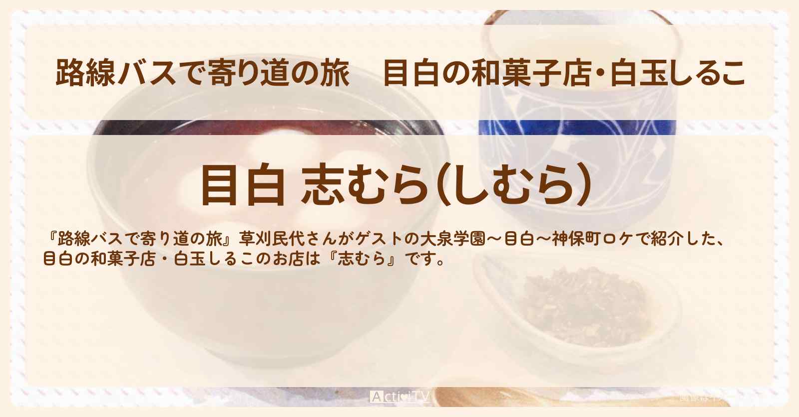 【路線バスで寄り道の旅】目白の和菓子店・白玉しるこ『志むら』のお店の場所〔草刈民代〕