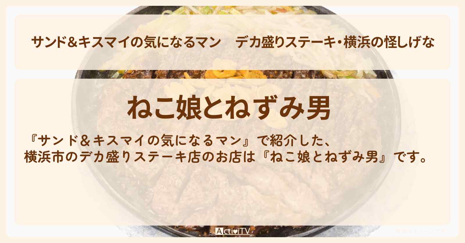 【サンド＆キスマイの気になるマン】デカ盛りステーキ・横浜の怪しげな『ねこ娘とねずみ男』デカ盛りグルメのお店の場所