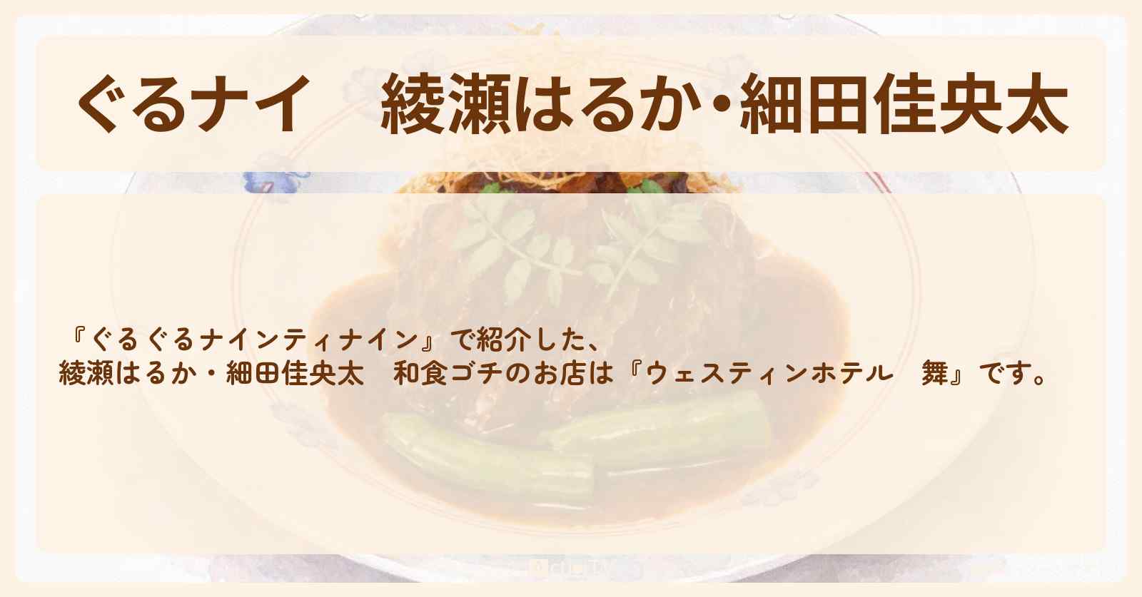 【ぐるナイ】綾瀬はるか・細田佳央太　高級和食ゴチ『舞（ウェスティンホテル）』のお店情報