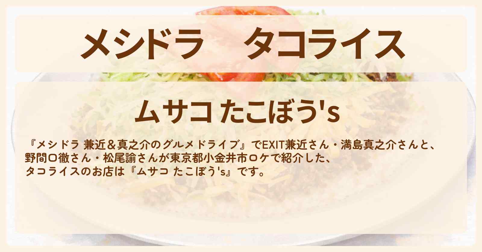 タコライス『ムサコ たこぼう’s』東京都小金井市のお店情報〔EXIT兼近・満島真之介・野間口徹・松尾諭〕