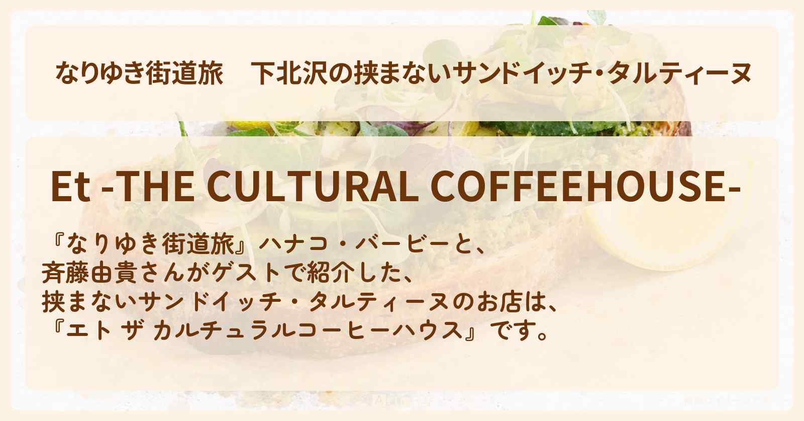 下北沢の挟まないサンドイッチ・タルティーヌ『エト ザ カルチュラルコーヒーハウス』お店を紹介〔斉藤由貴〕