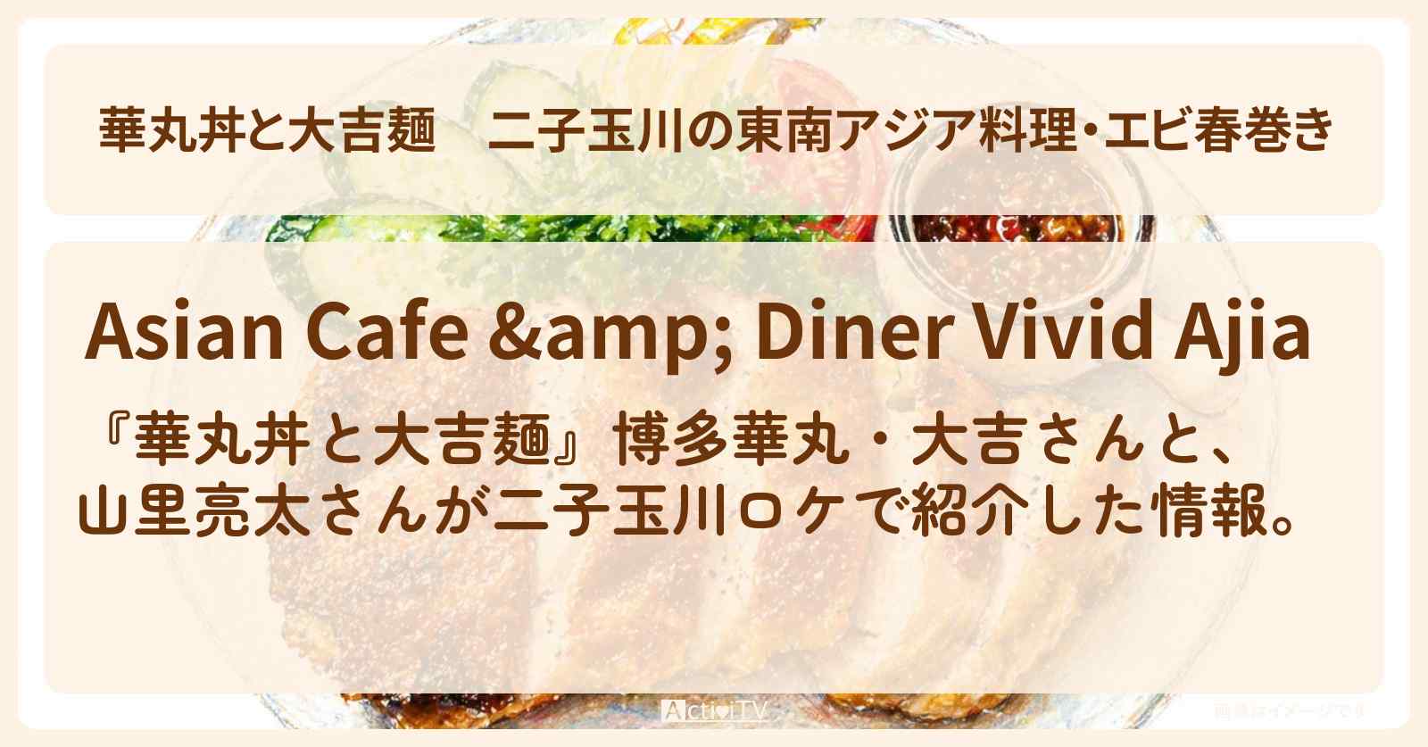 【華丸丼と大吉麺】二子玉川の東南アジア料理・エビ春巻き『ヴィヴィットアジア』のお店情報〔山里亮太〕