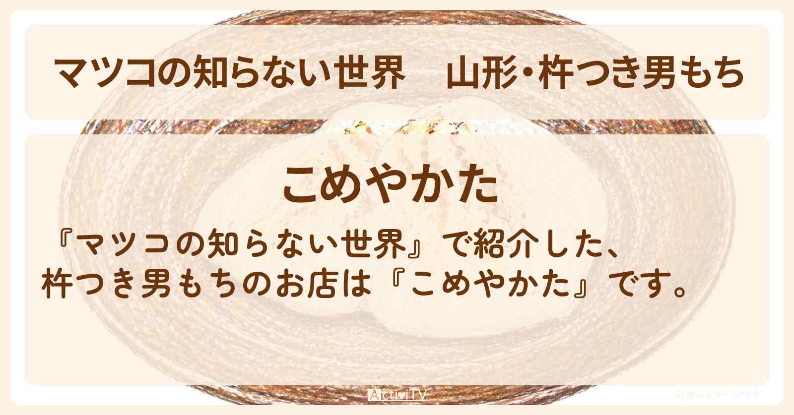 【マツコの知らない世界】山形・杵つき男もち『こめやかた』お餅のお店情報
