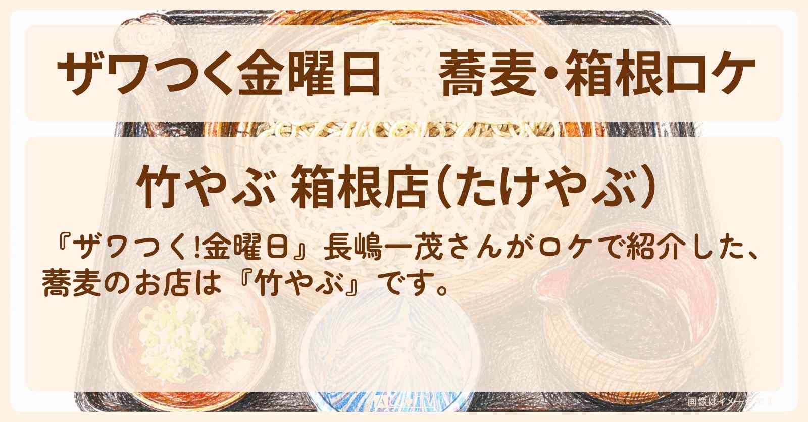 【ザワつく金曜日】蕎麦・箱根ロケ『竹やぶ』長嶋一茂が行きつけのせいろ蕎麦・田舎せいろ蕎麦お店の場所