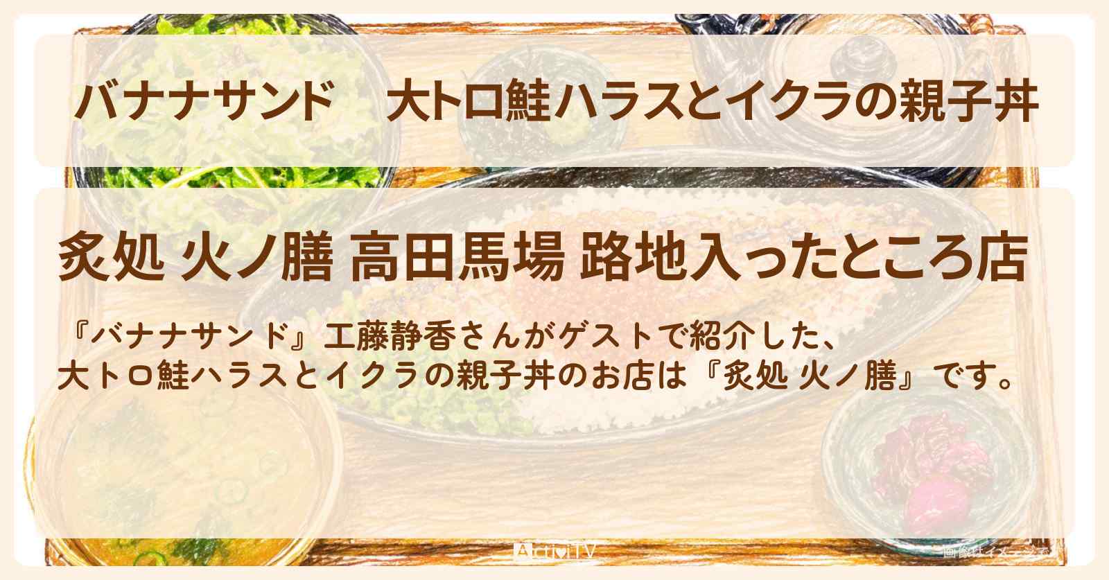 【バナナサンド】大トロ鮭ハラスとイクラの親子丼『炙処 火ノ膳』高田馬場のお店の場所〔工藤静香〕