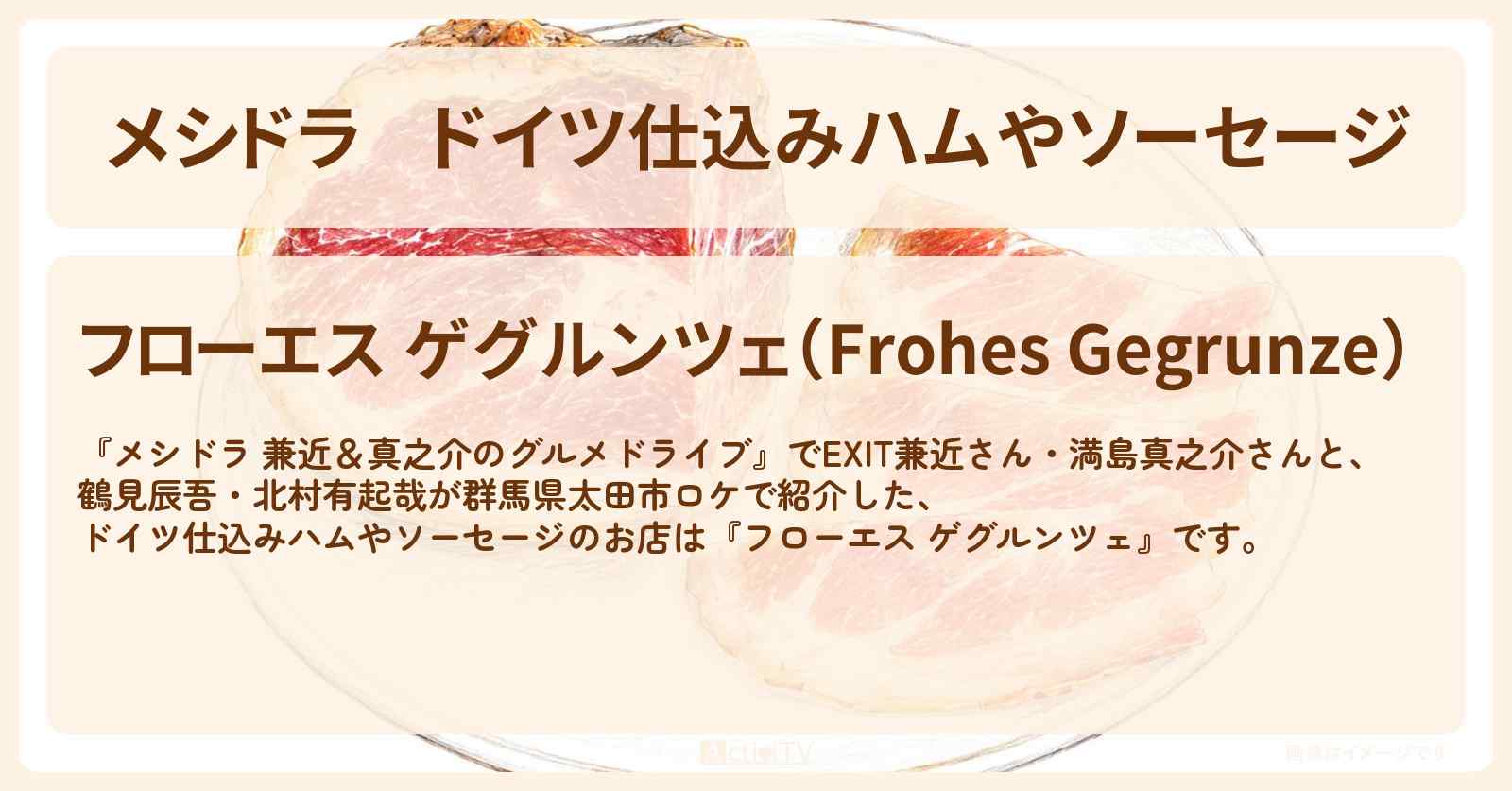 【メシドラ】ドイツ仕込みハムやソーセージ『フローエス ゲグルンツェ』群馬県太田市のお店情報〔EXIT兼近・満島真之介・鶴見辰吾・北村有起哉〕