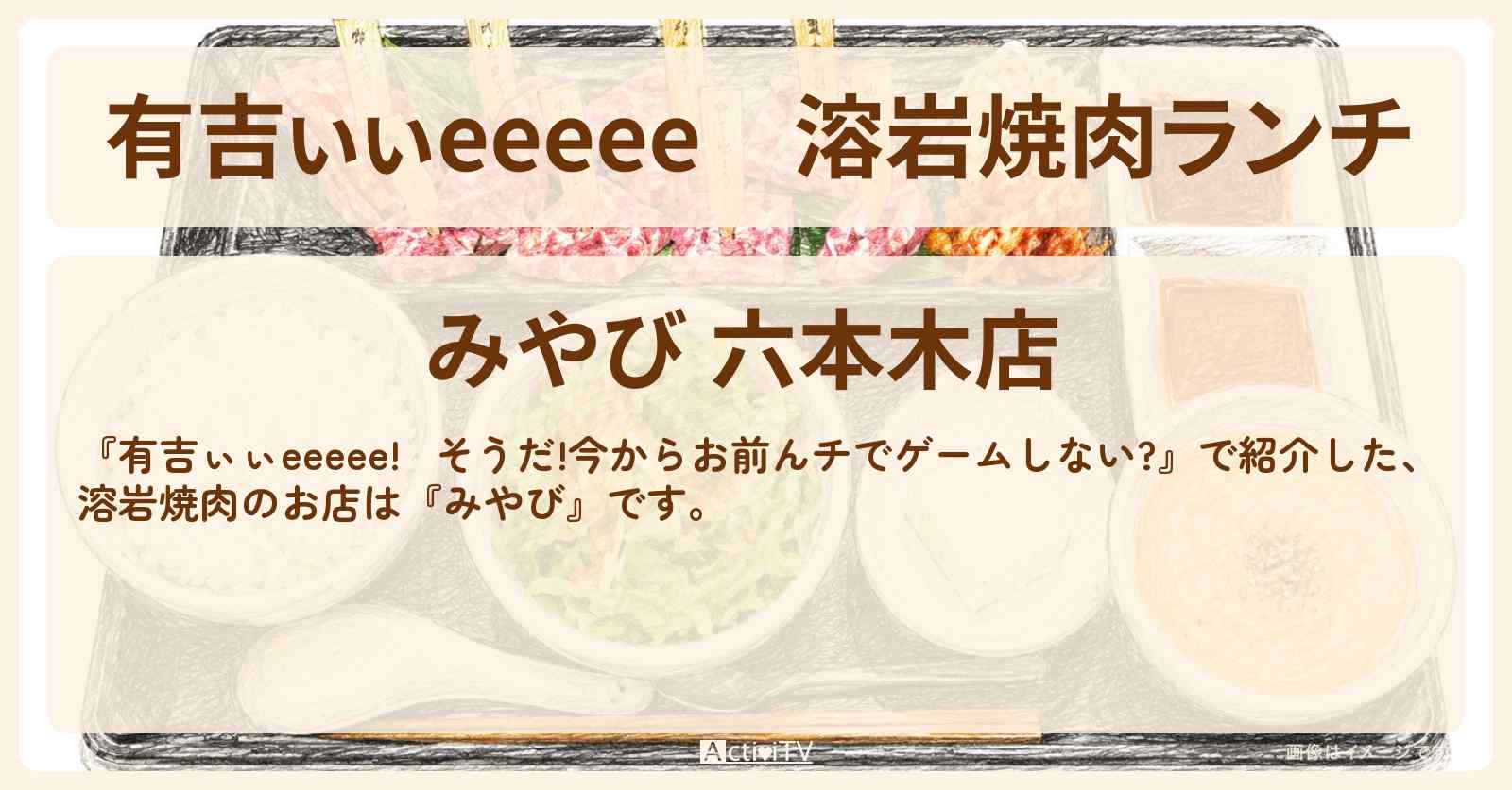 【有吉ぃぃeeeee】溶岩焼肉ランチ『みやび』六本木のロケ地のお店〔丹生明里〕