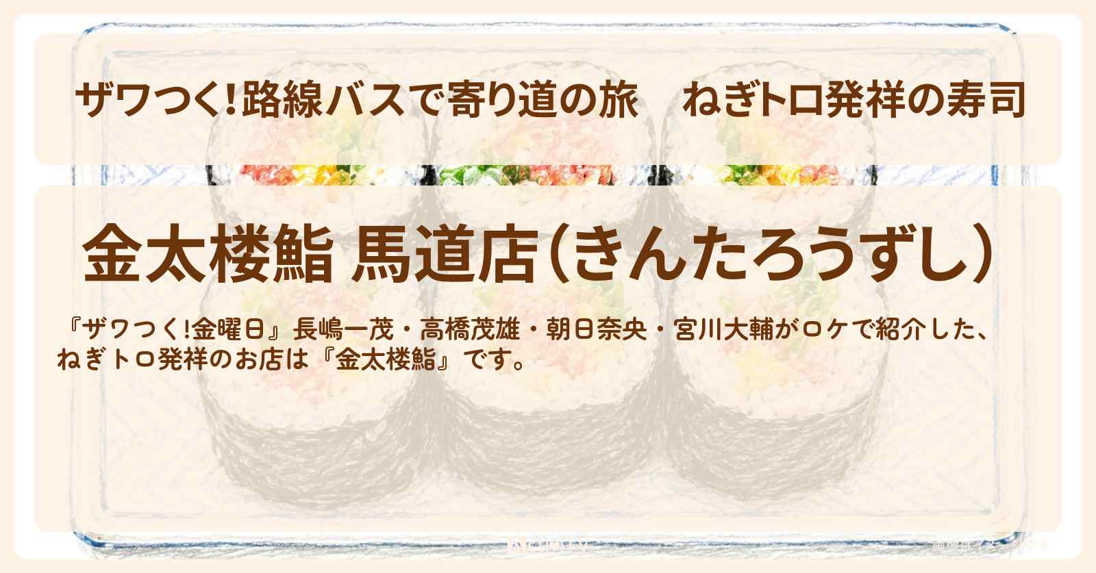 【ザワつく!路線バスで寄り道の旅】ねぎトロ発祥の寿司『金太楼鮨』浅草のお店の場所〔長嶋一茂・高橋茂雄・朝日奈央・宮川大輔〕