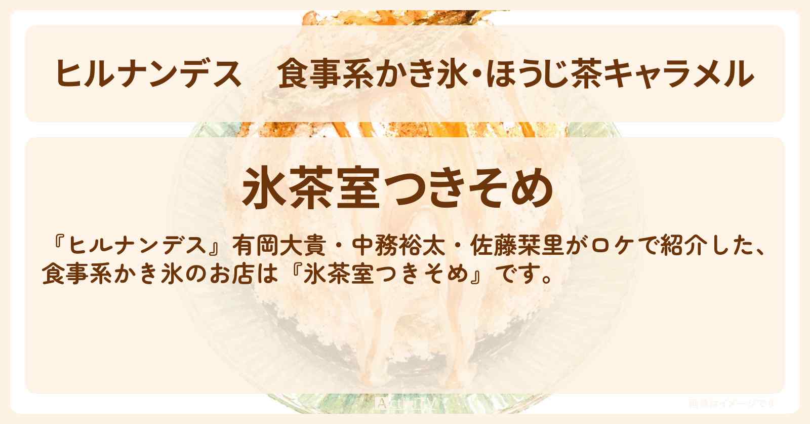 食事系かき氷・ほうじ茶キャラメル『氷茶室つきそめ』新橋のお店情報〔有岡大貴・中務裕太・佐藤栞里〕