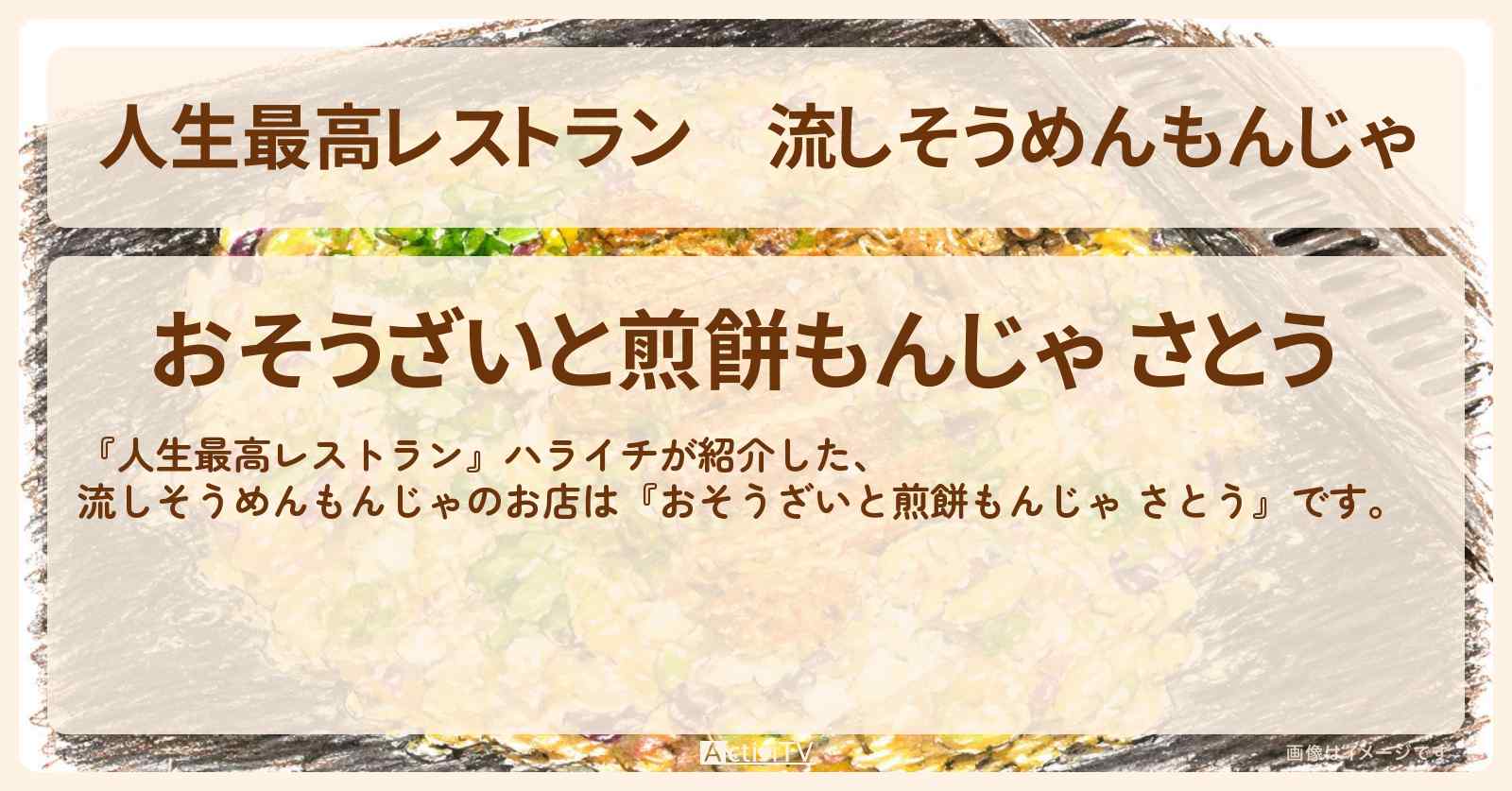 【人生最高レストラン】流しそうめんもんじゃ『おそうざいと煎餅もんじゃ さとう』のお店の場所〔ハライチ〕