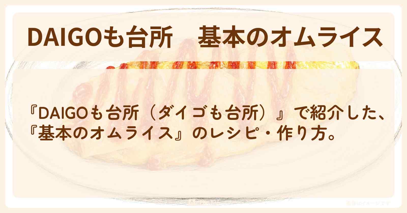 【DAIGOも台所】『基本のオムライス』のレシピ・作り方を紹介〔ダイゴも台所〕